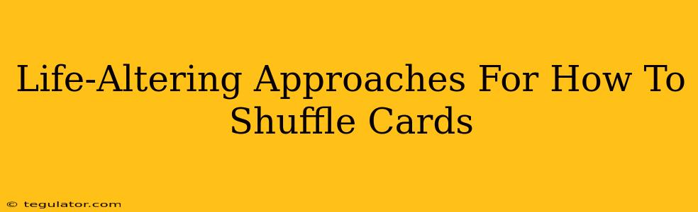 Life-Altering Approaches For How To Shuffle Cards