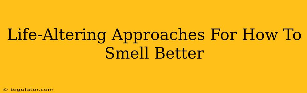 Life-Altering Approaches For How To Smell Better