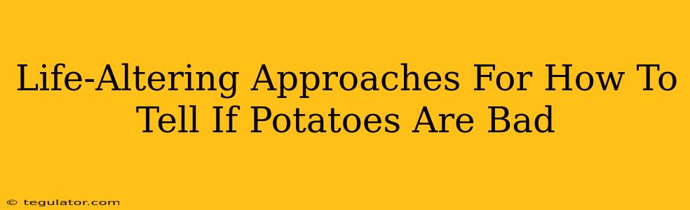 Life-Altering Approaches For How To Tell If Potatoes Are Bad