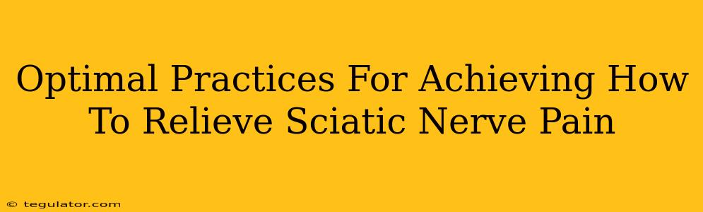 Optimal Practices For Achieving How To Relieve Sciatic Nerve Pain