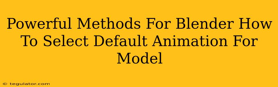 Powerful Methods For Blender How To Select Default Animation For Model