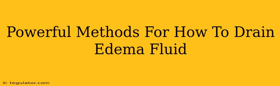 Powerful Methods For How To Drain Edema Fluid