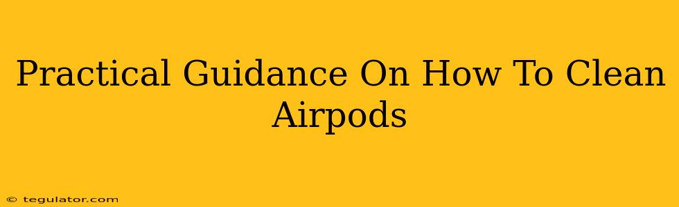 Practical Guidance On How To Clean Airpods