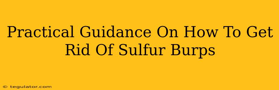 Practical Guidance On How To Get Rid Of Sulfur Burps