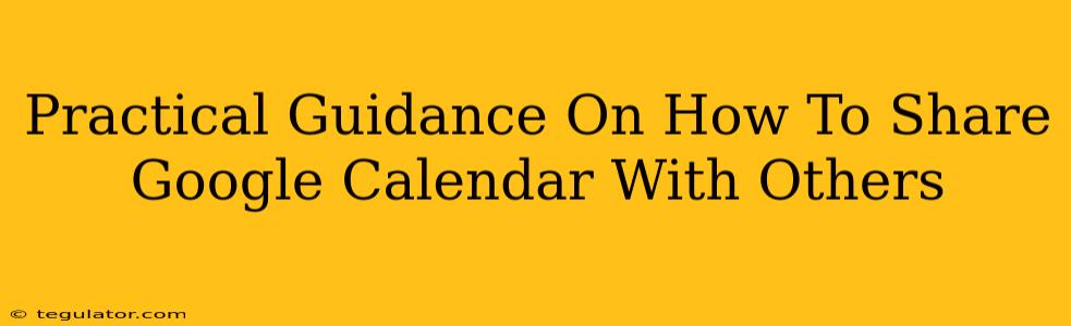 Practical Guidance On How To Share Google Calendar With Others