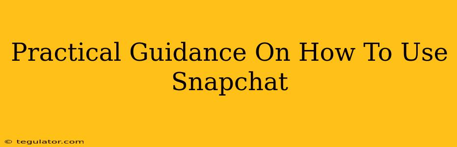 Practical Guidance On How To Use Snapchat