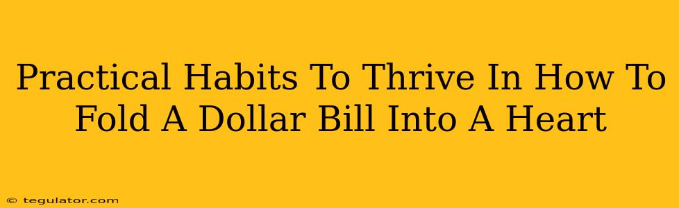 Practical Habits To Thrive In How To Fold A Dollar Bill Into A Heart