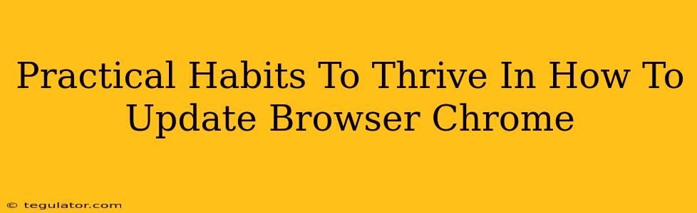 Practical Habits To Thrive In How To Update Browser Chrome