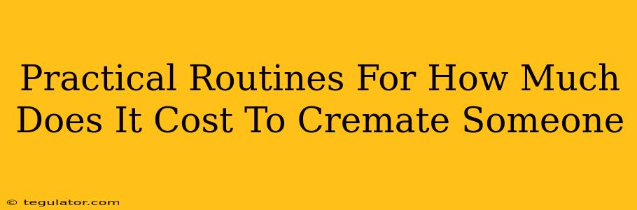 Practical Routines For How Much Does It Cost To Cremate Someone