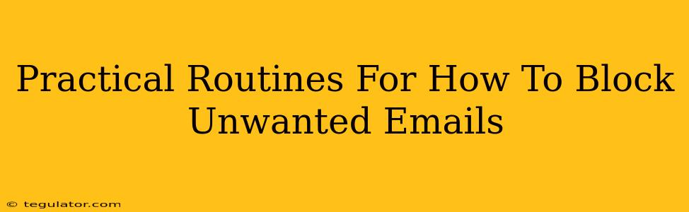 Practical Routines For How To Block Unwanted Emails