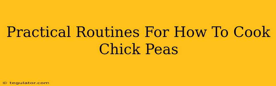 Practical Routines For How To Cook Chick Peas