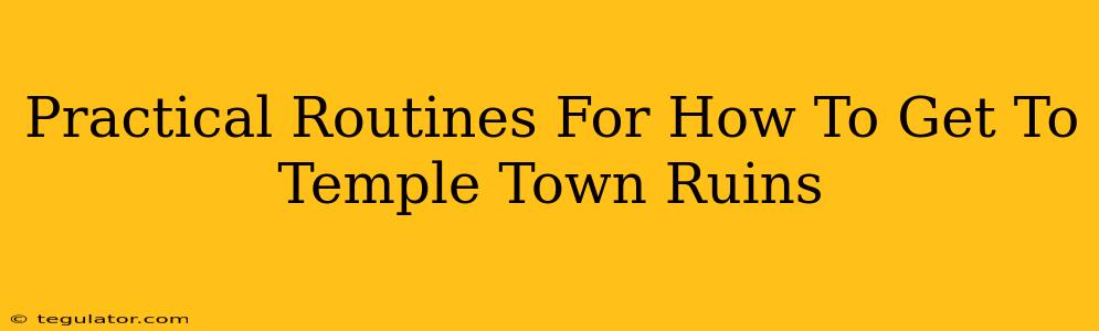 Practical Routines For How To Get To Temple Town Ruins