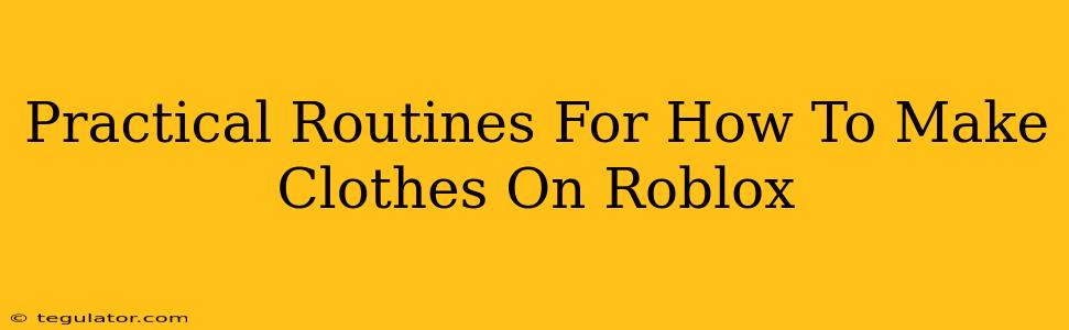 Practical Routines For How To Make Clothes On Roblox