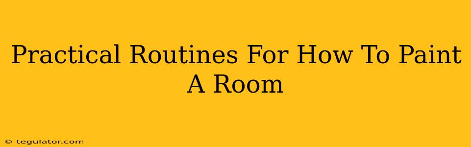 Practical Routines For How To Paint A Room