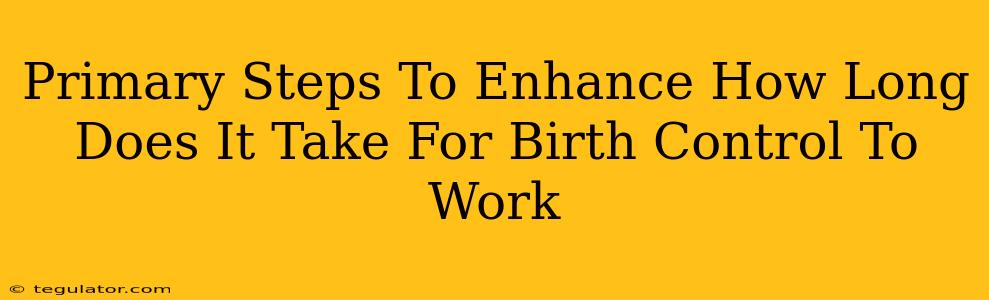 Primary Steps To Enhance How Long Does It Take For Birth Control To Work