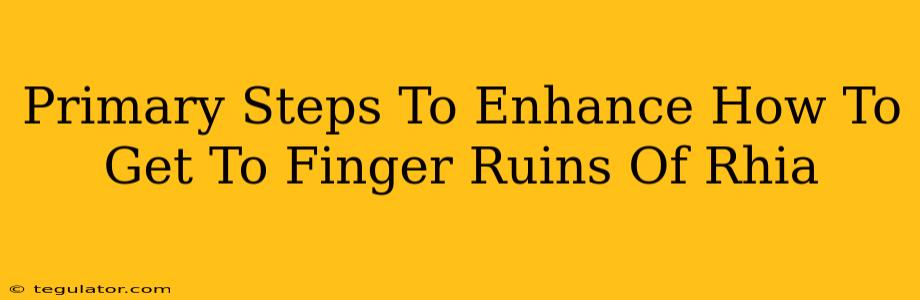 Primary Steps To Enhance How To Get To Finger Ruins Of Rhia