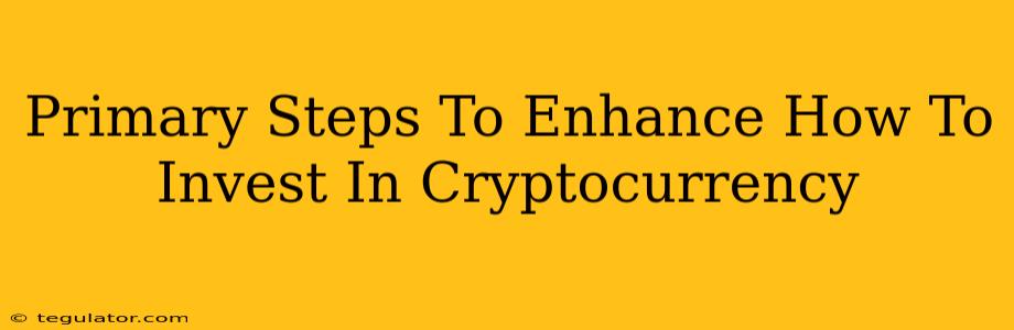 Primary Steps To Enhance How To Invest In Cryptocurrency