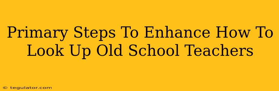 Primary Steps To Enhance How To Look Up Old School Teachers