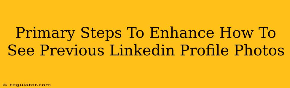 Primary Steps To Enhance How To See Previous Linkedin Profile Photos