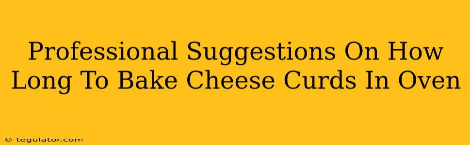 Professional Suggestions On How Long To Bake Cheese Curds In Oven