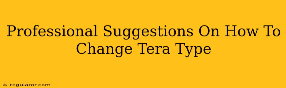 Professional Suggestions On How To Change Tera Type