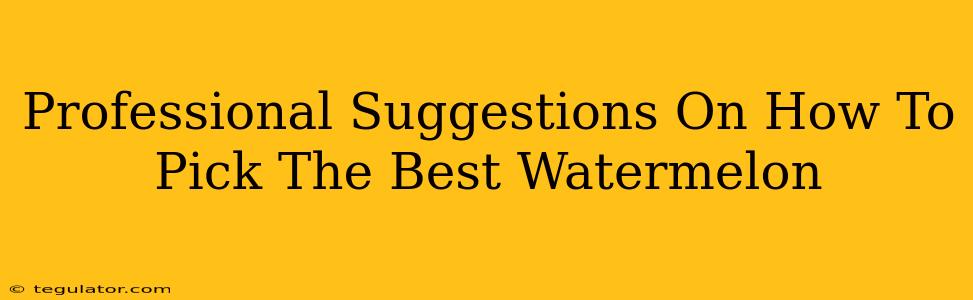 Professional Suggestions On How To Pick The Best Watermelon