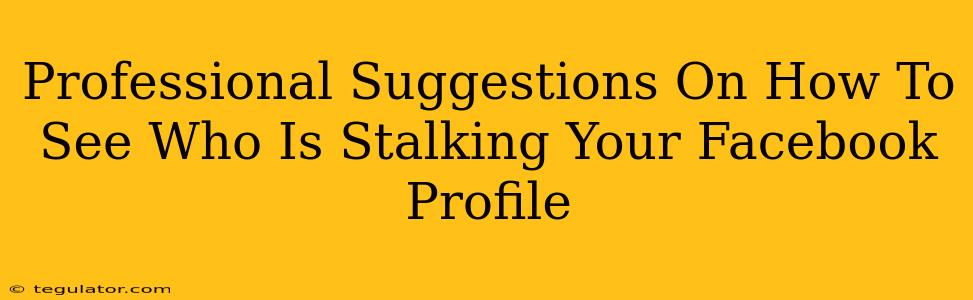 Professional Suggestions On How To See Who Is Stalking Your Facebook Profile