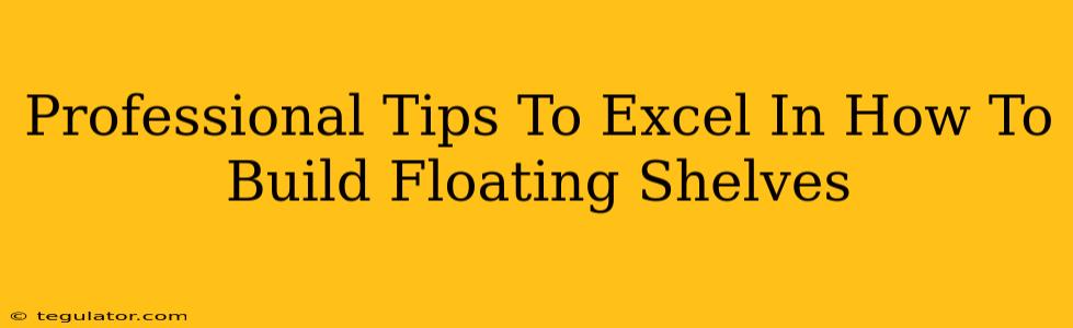 Professional Tips To Excel In How To Build Floating Shelves