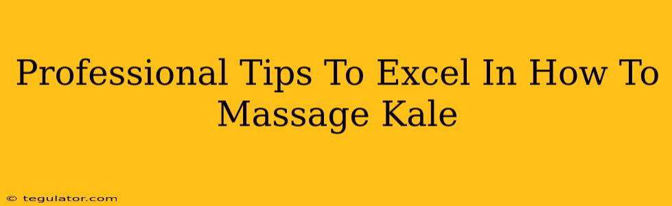 Professional Tips To Excel In How To Massage Kale