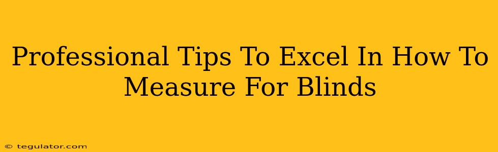 Professional Tips To Excel In How To Measure For Blinds