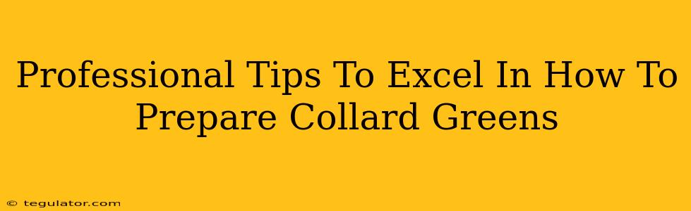 Professional Tips To Excel In How To Prepare Collard Greens