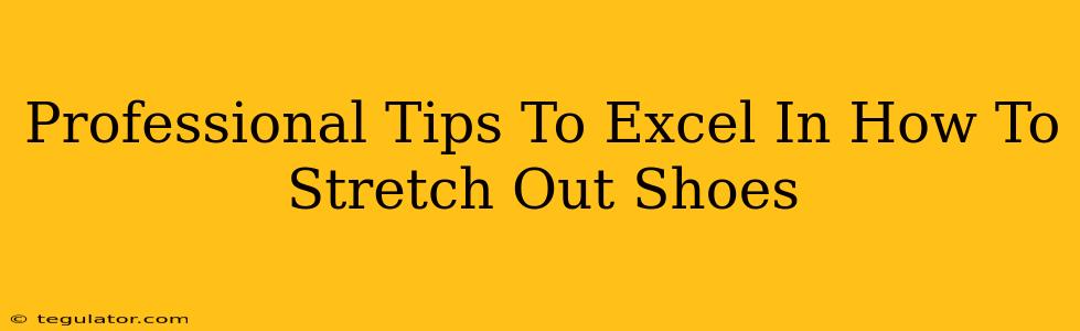 Professional Tips To Excel In How To Stretch Out Shoes