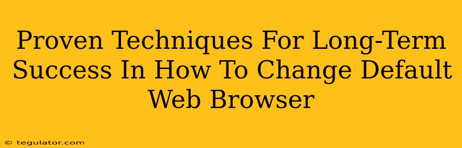 Proven Techniques For Long-Term Success In How To Change Default Web Browser