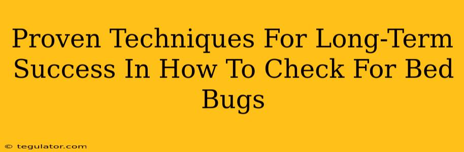 Proven Techniques For Long-Term Success In How To Check For Bed Bugs