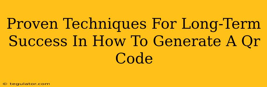 Proven Techniques For Long-Term Success In How To Generate A Qr Code