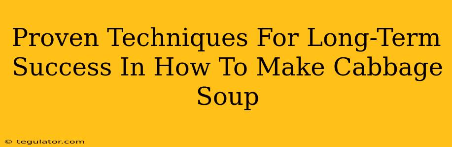 Proven Techniques For Long-Term Success In How To Make Cabbage Soup