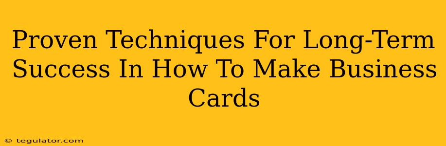 Proven Techniques For Long-Term Success In How To Make Business Cards