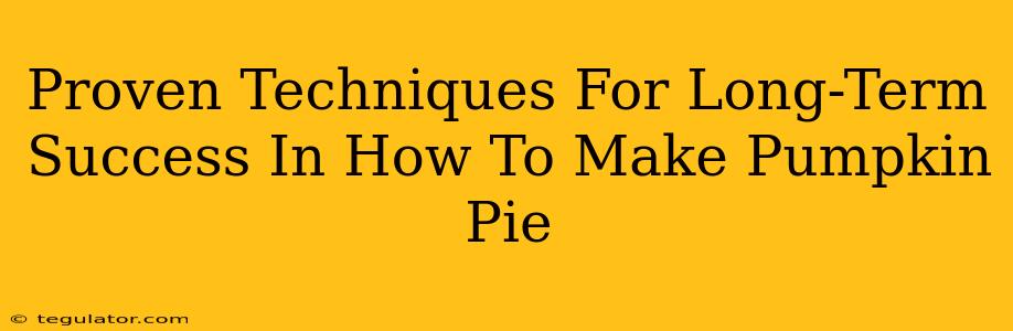 Proven Techniques For Long-Term Success In How To Make Pumpkin Pie