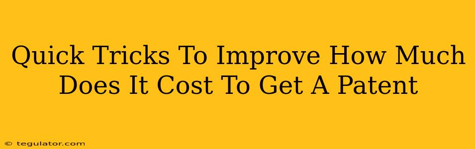 Quick Tricks To Improve How Much Does It Cost To Get A Patent