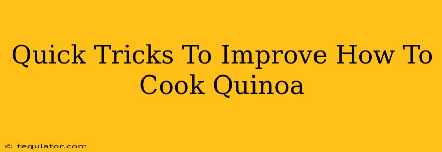 Quick Tricks To Improve How To Cook Quinoa