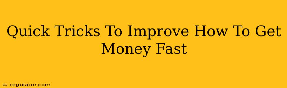 Quick Tricks To Improve How To Get Money Fast