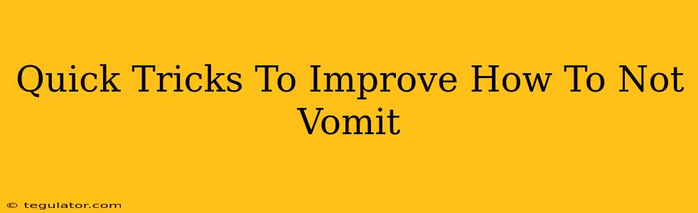 Quick Tricks To Improve How To Not Vomit