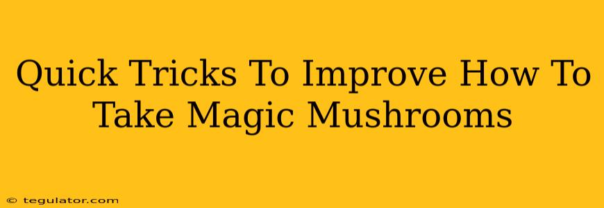 Quick Tricks To Improve How To Take Magic Mushrooms