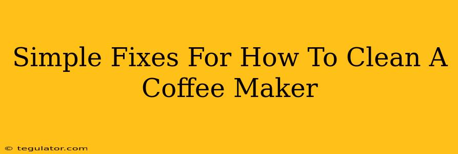 Simple Fixes For How To Clean A Coffee Maker