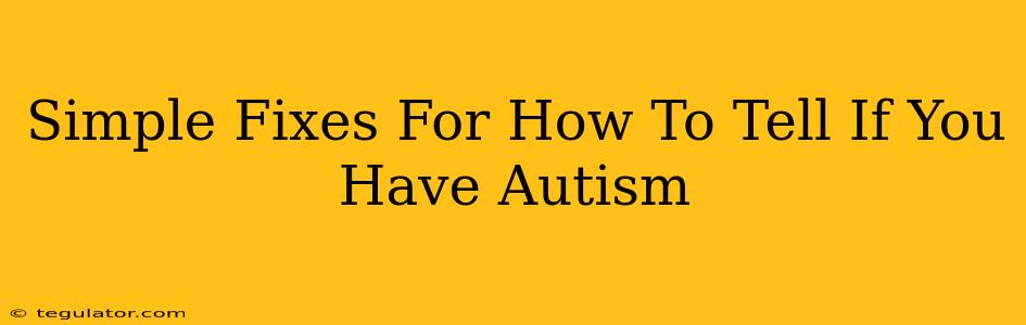 Simple Fixes For How To Tell If You Have Autism