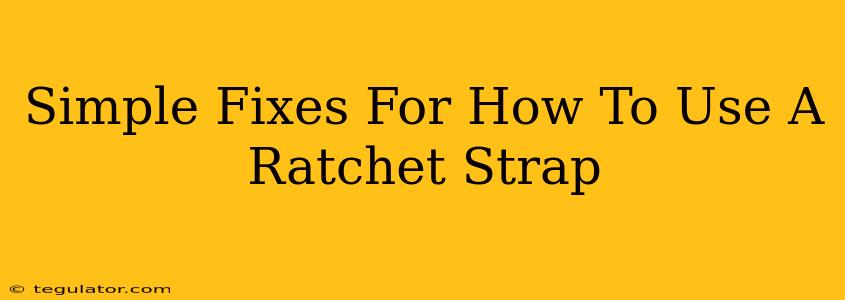 Simple Fixes For How To Use A Ratchet Strap