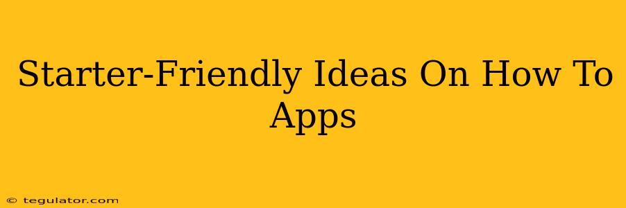 Starter-Friendly Ideas On How To Apps