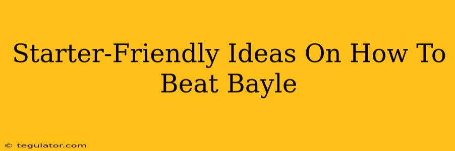 Starter-Friendly Ideas On How To Beat Bayle