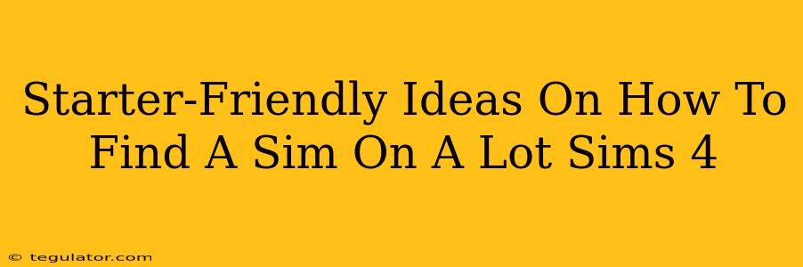 Starter-Friendly Ideas On How To Find A Sim On A Lot Sims 4