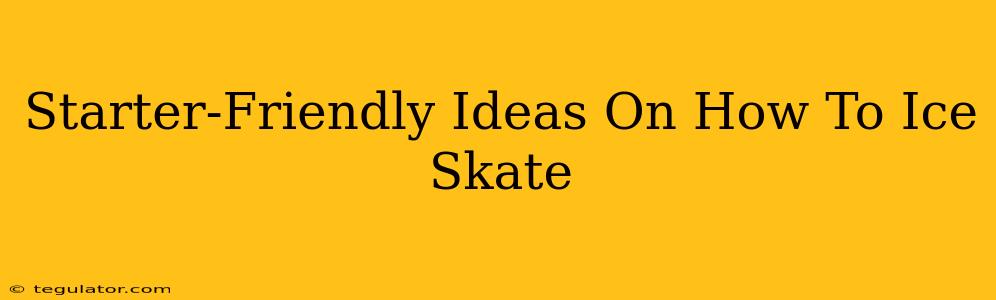 Starter-Friendly Ideas On How To Ice Skate